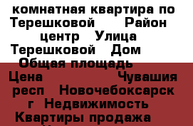 2-комнатная квартира по Терешковой 19 › Район ­ центр › Улица ­ Терешковой › Дом ­ 19 › Общая площадь ­ 43 › Цена ­ 1 400 000 - Чувашия респ., Новочебоксарск г. Недвижимость » Квартиры продажа   . Чувашия респ.,Новочебоксарск г.